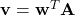 \mathbf{v} = \mathbf{w}^T\mathbf{A}