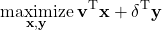 \begin{equation*}\underset{\mathbf{x}, \mathbf{y}}{\text{maximize}} \: \mathbf{v}^\text{T} \mathbf{x} + \mathbf{\delta}^\text{T} \mathbf{y}\end{equation*}