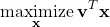 \begin{equation*}\underset{\mathbf{x}}{\text{maximize}} \: \mathbf{v}^T \mathbf{x} \end{equation*}