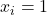 x_i =1