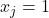 x_j=1